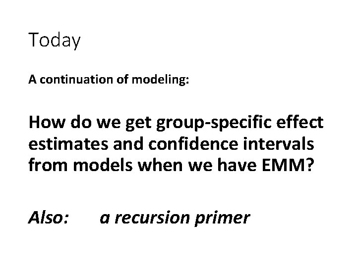 Today A continuation of modeling: How do we get group-specific effect estimates and confidence