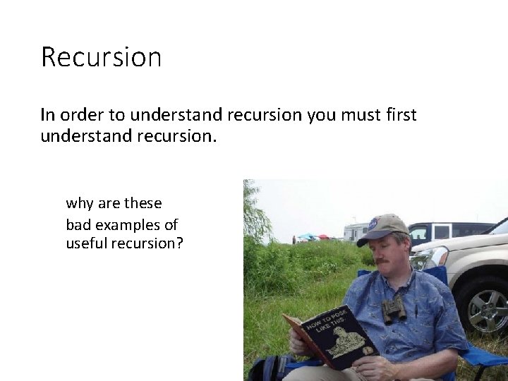 Recursion In order to understand recursion you must first understand recursion. why are these