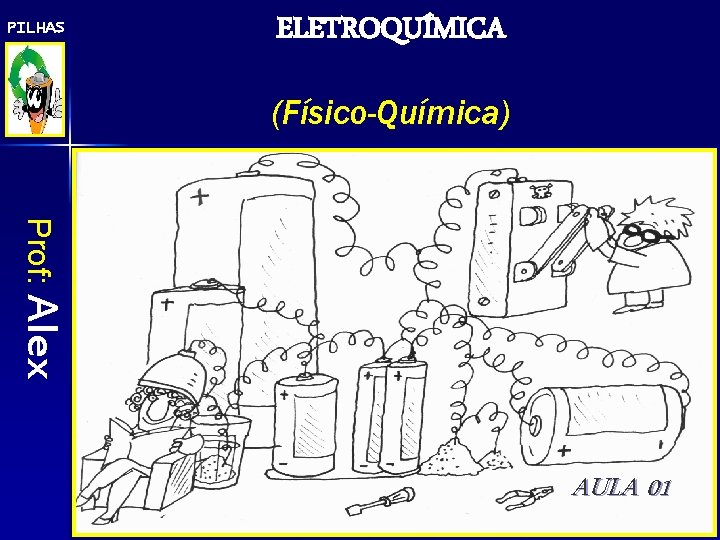 PILHAS ELETROQUÍMICA (Físico-Química) Prof: Alex AULA 01 