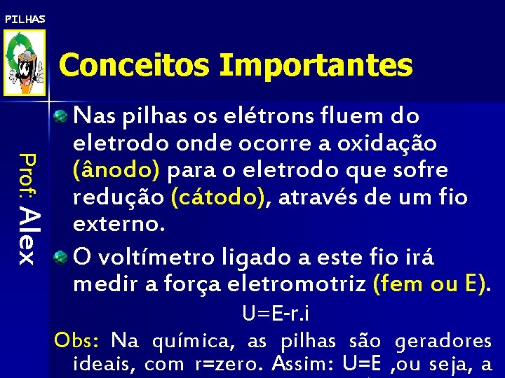 PILHAS Conceitos Importantes Prof: Alex Nas pilhas os elétrons fluem do eletrodo onde ocorre