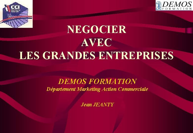 NEGOCIER AVEC LES GRANDES ENTREPRISES DEMOS FORMATION Département Marketing Action Commerciale Jean JEANTY 