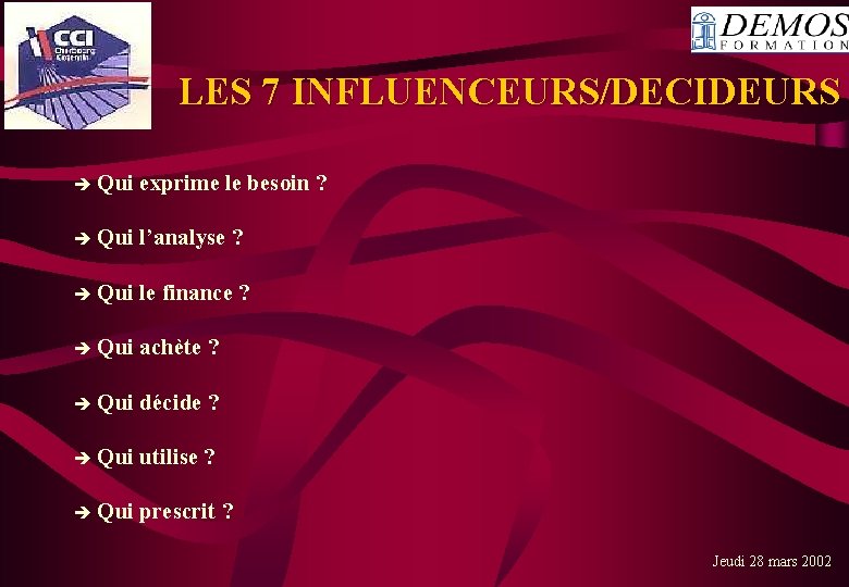LES 7 INFLUENCEURS/DECIDEURS Qui exprime le besoin ? Qui l’analyse ? Qui le finance
