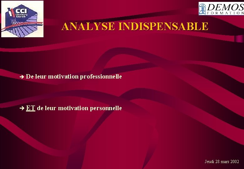  ANALYSE INDISPENSABLE De leur motivation professionnelle ET de leur motivation personnelle Jeudi 28