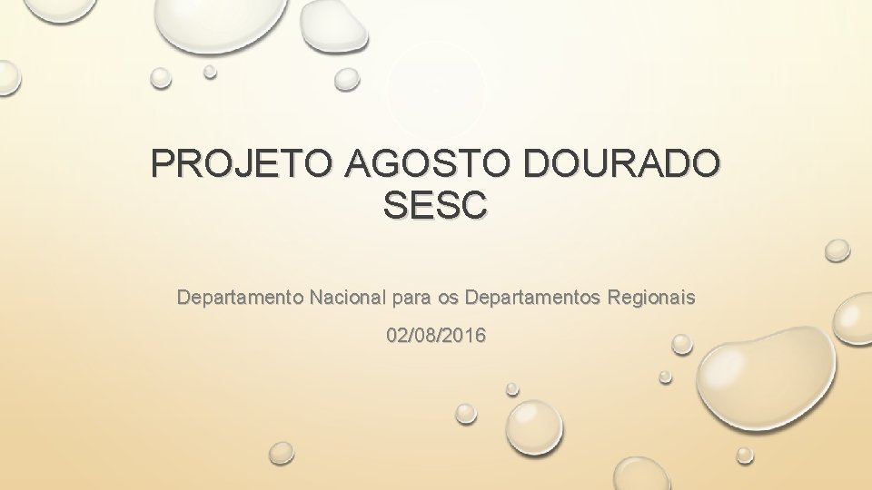 PROJETO AGOSTO DOURADO SESC Departamento Nacional para os Departamentos Regionais 02/08/2016 