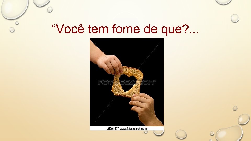 “Você tem fome de que? . . . 