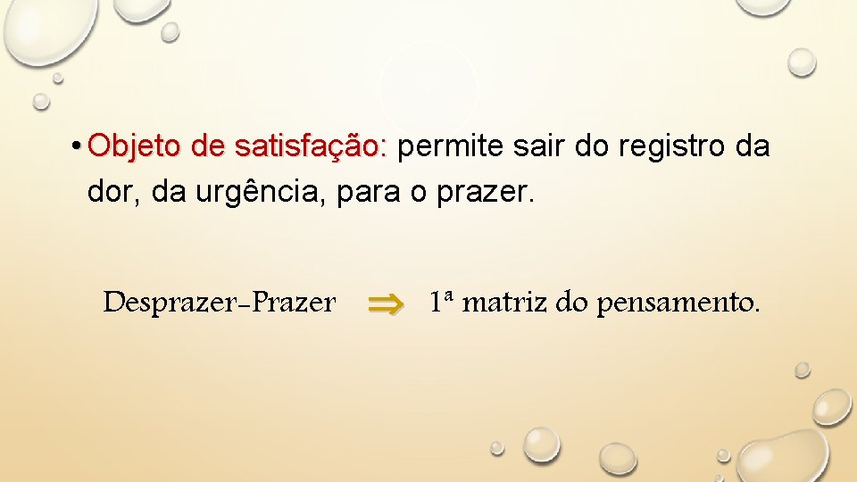  • Objeto de satisfação: permite sair do registro da dor, da urgência, para