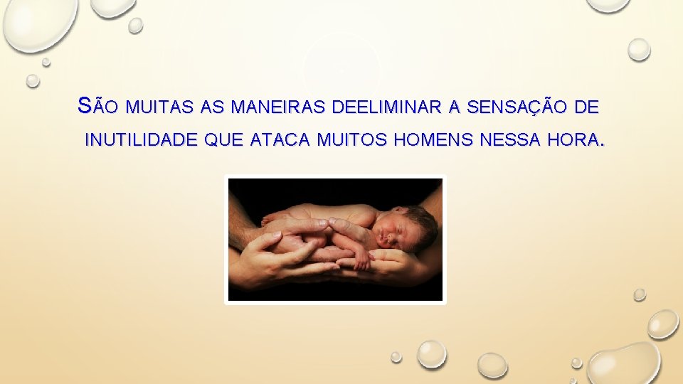 SÃO MUITAS AS MANEIRAS DEELIMINAR A SENSAÇÃO DE INUTILIDADE QUE ATACA MUITOS HOMENS NESSA