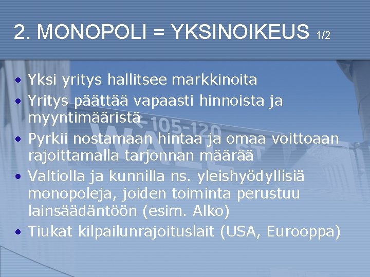 2. MONOPOLI = YKSINOIKEUS 1/2 • Yksi yritys hallitsee markkinoita • Yritys päättää vapaasti