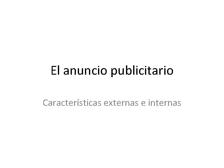 El anuncio publicitario Características externas e internas 