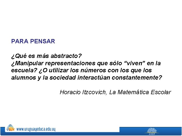 PARA PENSAR ¿Qué es más abstracto? ¿Manipular representaciones que sólo “viven” en la escuela?