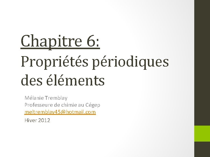 Chapitre 6: Propriétés périodiques des éléments Mélanie Tremblay Professeure de chimie au Cégep meltremblay