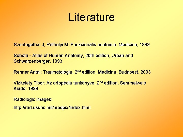 Literature Szentagothai J, Réthelyi M: Funkcionális anatómia, Medicina, 1989 Sobota - Atlas of Human