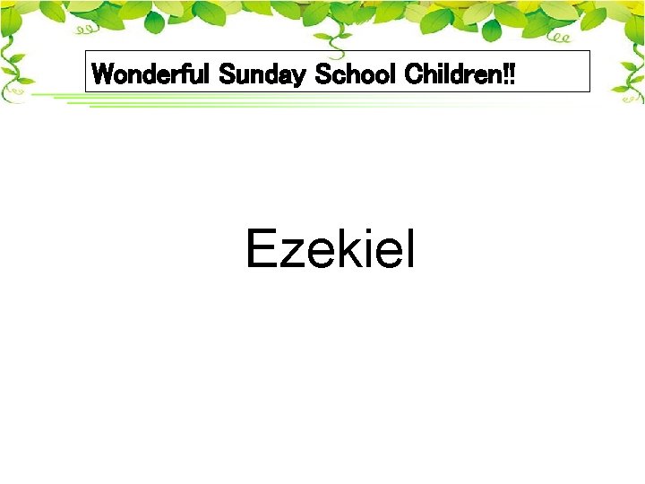 Wonderful Sunday School Children!! Ezekiel 