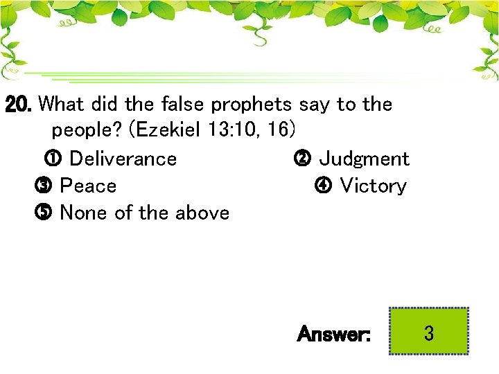 20. What did the false prophets say to the people? (Ezekiel 13: 10, 16)