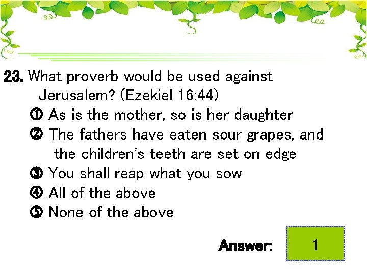 23. What proverb would be used against Jerusalem? (Ezekiel 16: 44) As is the