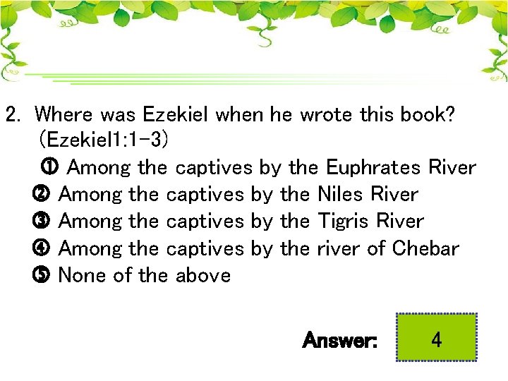 2. Where was Ezekiel when he wrote this book? (Ezekiel 1: 1 -3) Among