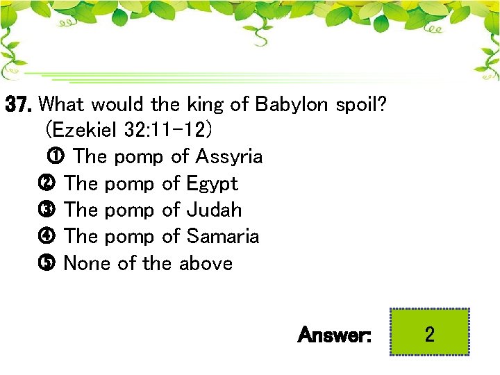 37. What would the king of Babylon spoil? (Ezekiel 32: 11 -12) The pomp