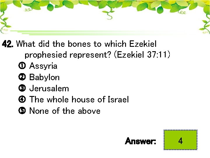 42. What did the bones to which Ezekiel prophesied represent? (Ezekiel 37: 11) Assyria