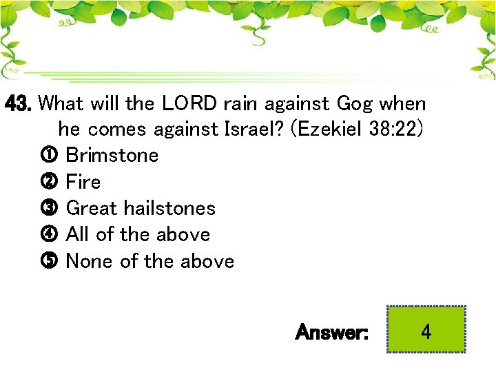 43. What will the LORD rain against Gog when he comes against Israel? (Ezekiel