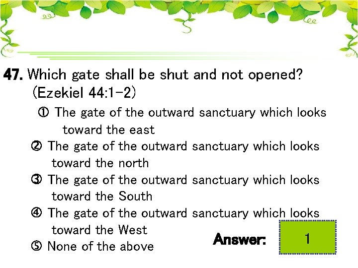 47. Which gate shall be shut and not opened? (Ezekiel 44: 1 -2) The