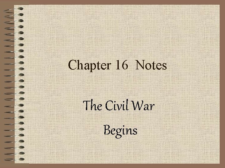 Chapter 16 Notes The Civil War Begins 