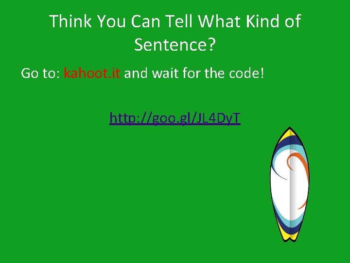Think You Can Tell What Kind of Sentence? Go to: kahoot. it and wait