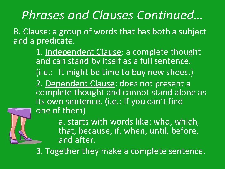 Phrases and Clauses Continued… B. Clause: a group of words that has both a