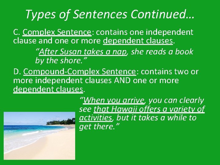Types of Sentences Continued… C. Complex Sentence: contains one independent clause and one or