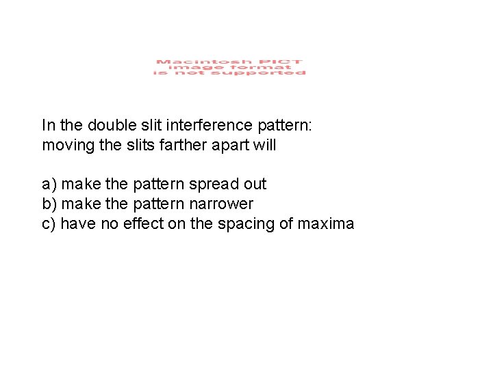 In the double slit interference pattern: moving the slits farther apart will a) make In the double slit interference pattern: moving the slits farther apart will a) make