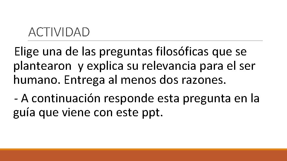 ACTIVIDAD Elige una de las preguntas filosóficas que se plantearon y explica su relevancia
