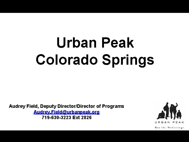 Urban Peak Colorado Springs Audrey Field, Deputy Director/Director of Programs Audrey. Field@urbanpeak. org 719