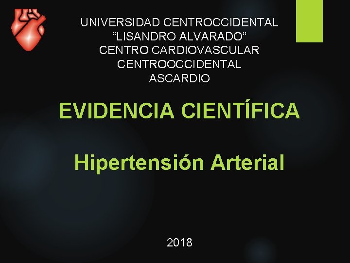 UNIVERSIDAD CENTROCCIDENTAL “LISANDRO ALVARADO” CENTRO CARDIOVASCULAR CENTROOCCIDENTAL ASCARDIO EVIDENCIA CIENTÍFICA Hipertensión Arterial 2018 