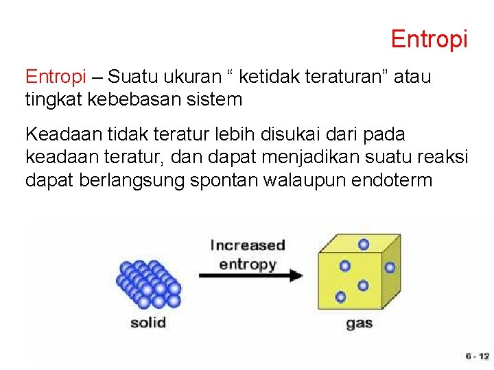 Entropi – Suatu ukuran “ ketidak teraturan” atau tingkat kebebasan sistem Keadaan tidak teratur