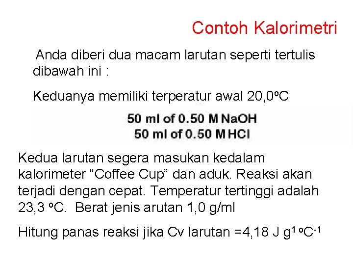 Contoh Kalorimetri Anda diberi dua macam larutan seperti tertulis dibawah ini : Keduanya memiliki