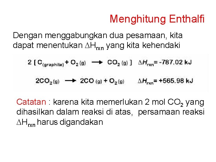 Menghitung Enthalfi Dengan menggabungkan dua pesamaan, kita dapat menentukan DHrxn yang kita kehendaki Catatan