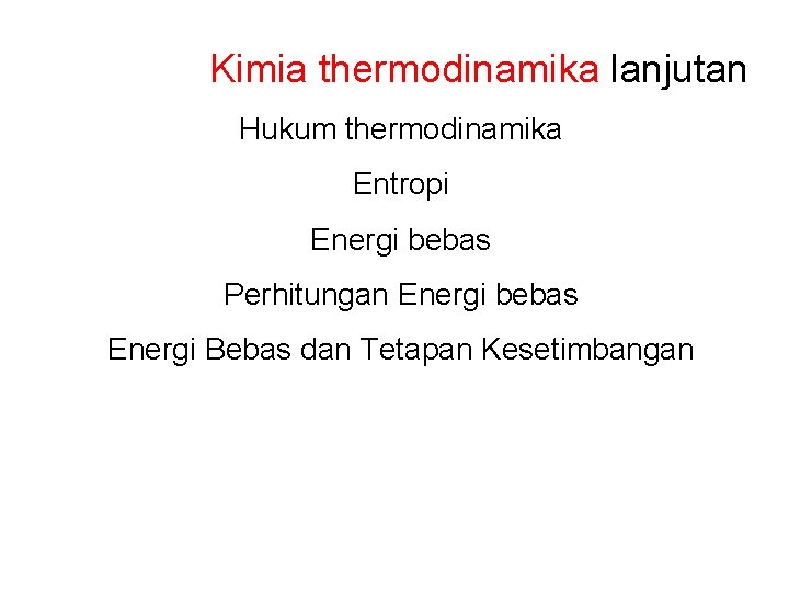 Kimia thermodinamika lanjutan Hukum thermodinamika Entropi Energi bebas Perhitungan Energi bebas Energi Bebas dan