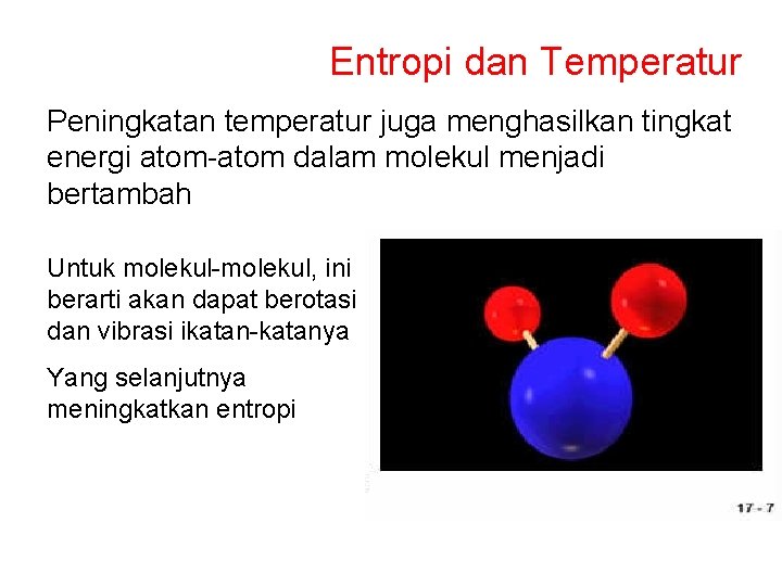 Entropi dan Temperatur Peningkatan temperatur juga menghasilkan tingkat energi atom-atom dalam molekul menjadi bertambah