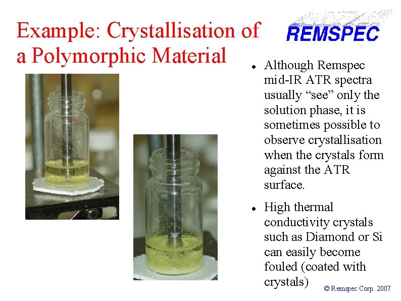 Example: Crystallisation of a Polymorphic Material Although Remspec mid-IR ATR spectra usually “see” only
