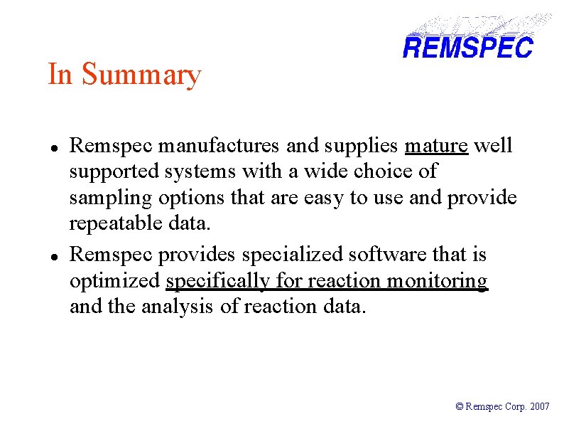 In Summary Remspec manufactures and supplies mature well supported systems with a wide choice