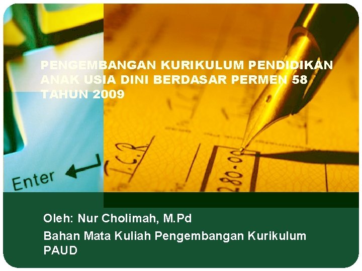 PENGEMBANGAN KURIKULUM PENDIDIKAN ANAK USIA DINI BERDASAR PERMEN 58 TAHUN 2009 Oleh: Nur Cholimah,