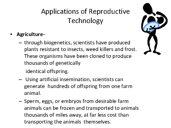 Applications of Reproductive Technology • Agriculture– through biogenetics, scientists have produced plants resistant to