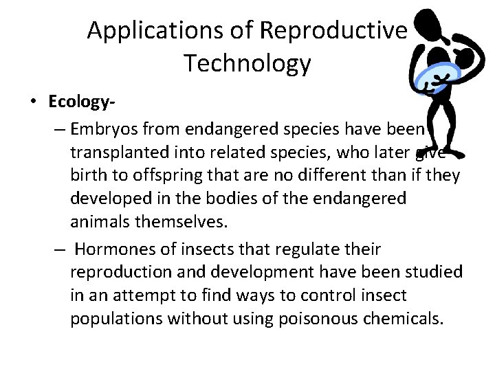 Applications of Reproductive Technology • Ecology– Embryos from endangered species have been transplanted into