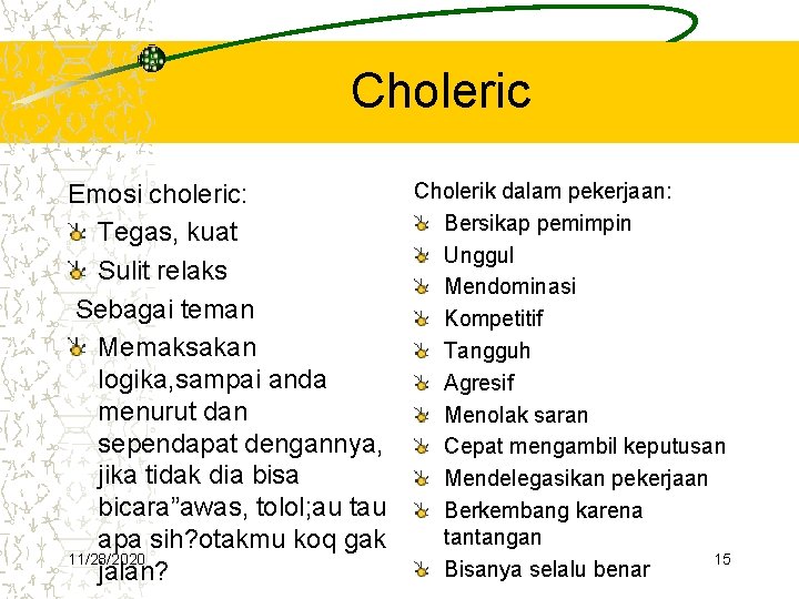 Choleric Emosi choleric: Tegas, kuat Sulit relaks Sebagai teman Memaksakan logika, sampai anda menurut