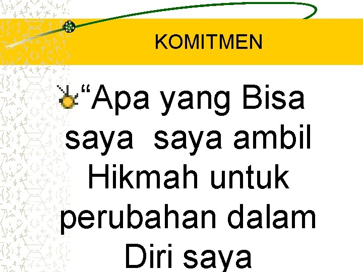 KOMITMEN “Apa yang Bisa saya ambil Hikmah untuk perubahan dalam Diri saya 