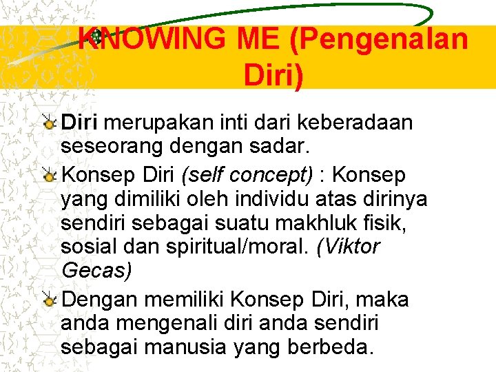 KNOWING ME (Pengenalan Diri) Diri merupakan inti dari keberadaan seseorang dengan sadar. Konsep Diri