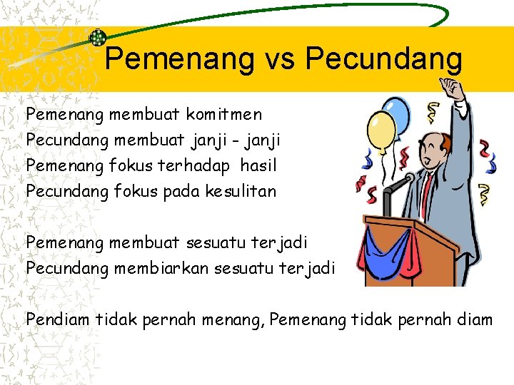 Pemenang vs Pecundang Pemenang membuat komitmen Pecundang membuat janji - janji Pemenang fokus terhadap