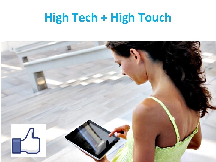High Tech + High Touch High Tech + High Touch