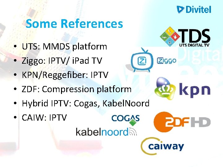 Some References • • • UTS: MMDS platform Ziggo: IPTV/ i. Pad TV KPN/Reggefiber: Some References • • • UTS: MMDS platform Ziggo: IPTV/ i. Pad TV KPN/Reggefiber: