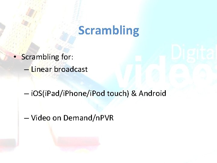 Scrambling • Scrambling for: – Linear broadcast – i. OS(i. Pad/i. Phone/i. Pod touch) Scrambling • Scrambling for: – Linear broadcast – i. OS(i. Pad/i. Phone/i. Pod touch)
