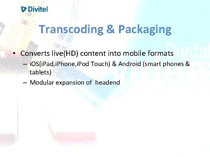 Transcoding & Packaging • Converts live(HD) content into mobile formats – i. OS(i. Pad, Transcoding & Packaging • Converts live(HD) content into mobile formats – i. OS(i. Pad,